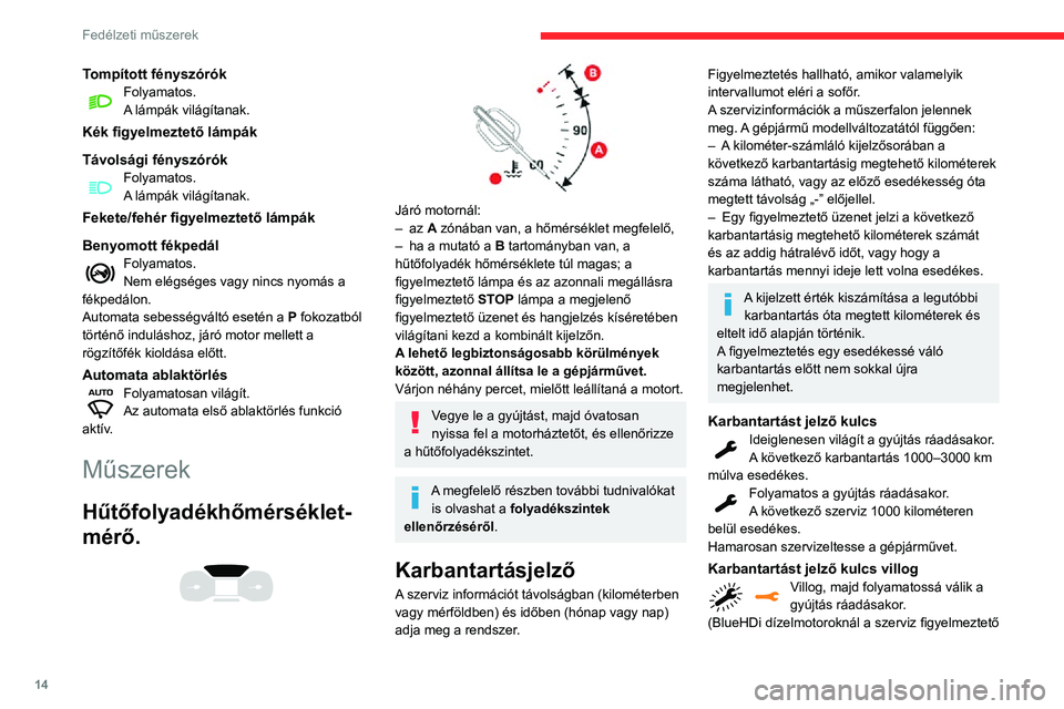 CITROEN C3 AIRCROSS 2021  Kezelési útmutató (in Hungarian) 14
Fedélzeti műszerek
Tompított fényszórókFolyamatos.A lámpák világítanak.
Kék figyelmeztető lámpák
Távolsági fényszórók
Folyamatos.A lámpák világítanak.
Fekete/fehér figyelmez