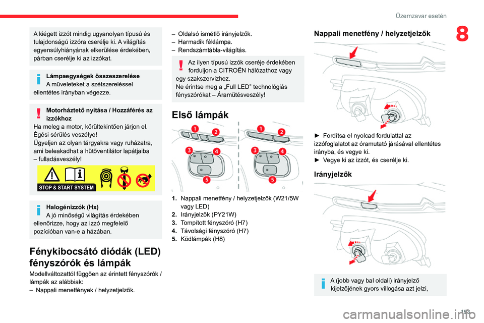 CITROEN C3 AIRCROSS 2021 Kezelési útmutató (in Hungarian) 153
Üzemzavar esetén
8A kiégett izzót mindig ugyanolyan típusú és
tulajdonságú izzóra cserélje ki. A világítás
egyensúlyhiányának elkerülése érdekében,
párban cserélje ki az CITROEN C3 AIRCROSS 2021 Kezelési útmutató (in Hungarian) 153
Üzemzavar esetén
8A kiégett izzót mindig ugyanolyan típusú és
tulajdonságú izzóra cserélje ki. A világítás
egyensúlyhiányának elkerülése érdekében,
párban cserélje ki az
