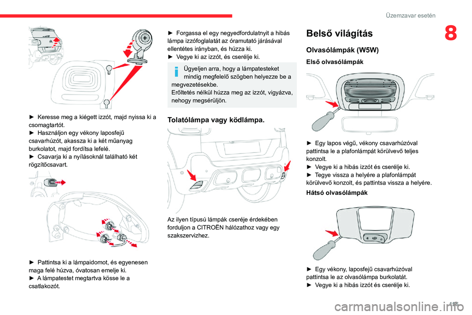 CITROEN C3 AIRCROSS 2021 Kezelési útmutató (in Hungarian) 155
Üzemzavar esetén
8
► Keresse meg a kiégett izzót, majd nyissa ki a csomagtartót.► Használjon egy vékony laposfejű csavarhúzót, akassza ki a két műanyag
burkolatot, majd fordíts CITROEN C3 AIRCROSS 2021 Kezelési útmutató (in Hungarian) 155
Üzemzavar esetén
8
► Keresse meg a kiégett izzót, majd nyissa ki a csomagtartót.► Használjon egy vékony laposfejű csavarhúzót, akassza ki a két műanyag
burkolatot, majd fordíts