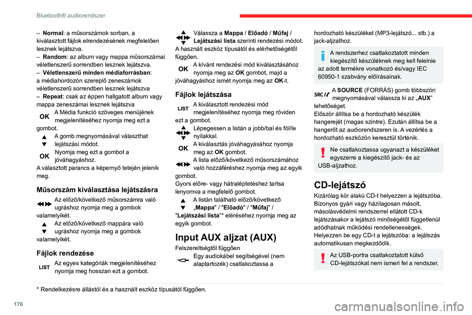 CITROEN C3 AIRCROSS 2021 Kezelési útmutató (in Hungarian) 176
Bluetooth® audiorendszer
A lejátszóba helyezett lemez meghallgatásához a SOURCE gomb
többszöri megnyomásával válassza ki a
CD-PLAYER (CD-lejátszó) hangforrást.
A CD egy műsorszám CITROEN C3 AIRCROSS 2021 Kezelési útmutató (in Hungarian) 176
Bluetooth® audiorendszer
A lejátszóba helyezett lemez meghallgatásához a SOURCE gomb
többszöri megnyomásával válassza ki a
CD-PLAYER (CD-lejátszó) hangforrást.
A CD egy műsorszám
