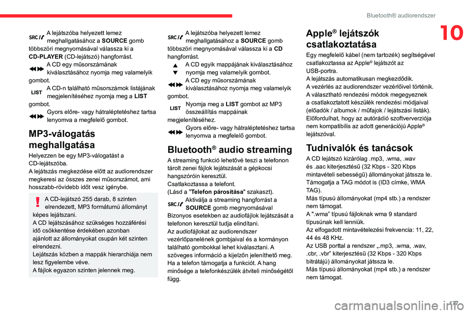 CITROEN C3 AIRCROSS 2021 Kezelési útmutató (in Hungarian) 177
Bluetooth® audiorendszer
10A lejátszóba helyezett lemez meghallgatásához a SOURCE gomb
többszöri megnyomásával válassza ki a
CD-PLAYER (CD-lejátszó) hangforrást.
A CD egy műsorszá CITROEN C3 AIRCROSS 2021 Kezelési útmutató (in Hungarian) 177
Bluetooth® audiorendszer
10A lejátszóba helyezett lemez meghallgatásához a SOURCE gomb
többszöri megnyomásával válassza ki a
CD-PLAYER (CD-lejátszó) hangforrást.
A CD egy műsorszá