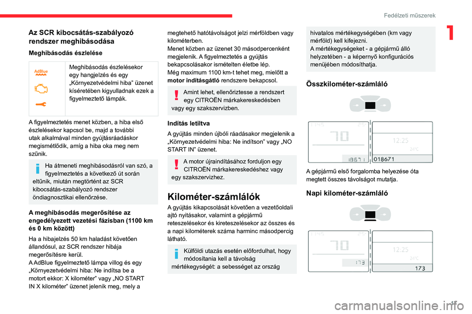 CITROEN C3 AIRCROSS 2021  Kezelési útmutató (in Hungarian) 17
Fedélzeti műszerek
1Az SCR kibocsátás-szabályozó 
rendszer meghibásodása
Meghibásodás észlelése
 
 
Meghibásodás észlelésekor 
egy hangjelzés és egy 
„Környezetvédelmi hiba”