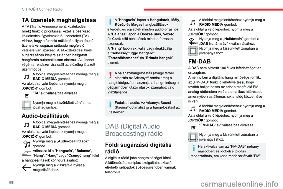 CITROEN C3 AIRCROSS 2021 Kezelési útmutató (in Hungarian) 188
CITROËN Connect Radio
analóg rádióra, amelyet időnként a hangerő módosulása is kísérhet.
Amikor a digitális jel minősége ismét
megfelelő, a rendszer automatikusan
visszakapcsol D CITROEN C3 AIRCROSS 2021 Kezelési útmutató (in Hungarian) 188
CITROËN Connect Radio
analóg rádióra, amelyet időnként a hangerő módosulása is kísérhet.
Amikor a digitális jel minősége ismét
megfelelő, a rendszer automatikusan
visszakapcsol D