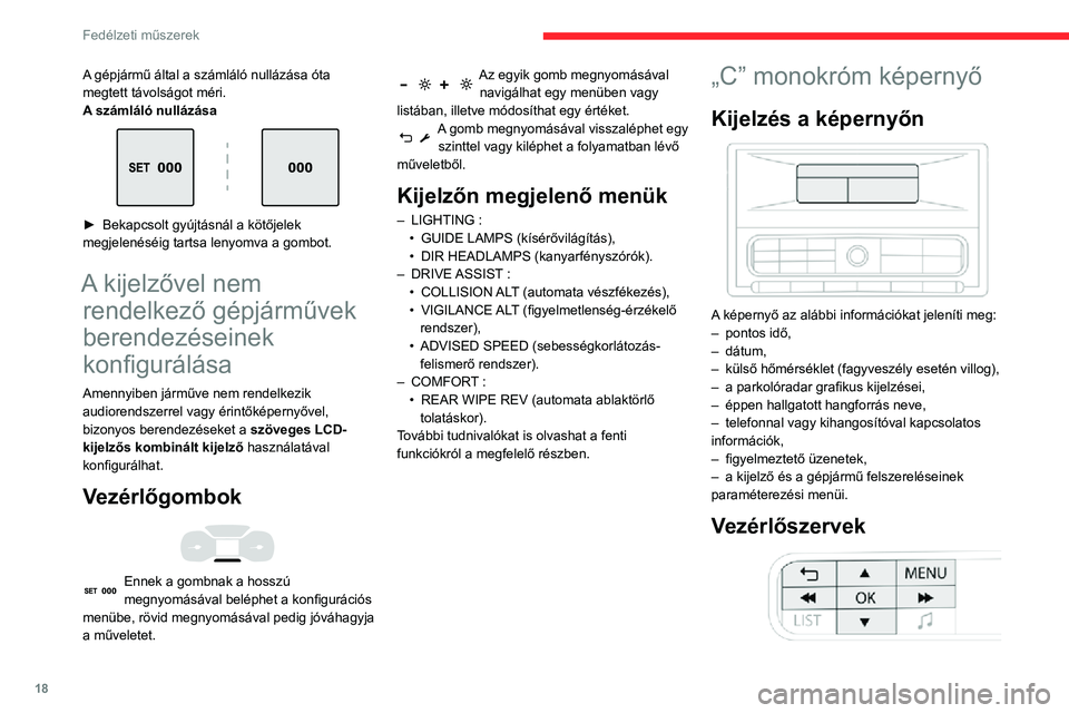 CITROEN C3 AIRCROSS 2021  Kezelési útmutató (in Hungarian) 18
Fedélzeti műszerek
Az audiorendszer vezérlőpultján használja az alábbi gombokat:
MENUBelépés a főmenübe
5 vagy 6w Görgetés az elemek között a 
képernyőn
7 vagy 8 A beállítás ér