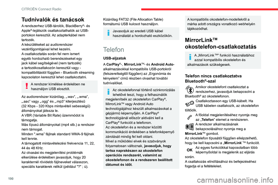 CITROEN C3 AIRCROSS 2021  Kezelési útmutató (in Hungarian) 190
CITROËN Connect Radio
Telefon csatlakoztatása 
Bluetooth®-szal
Csatlakoztasson egy USB-kábelt. Ha USB kábelen csatlakozik, az okostelefon 
töltődik.
A főoldal megjelenítéséhez nyomja me