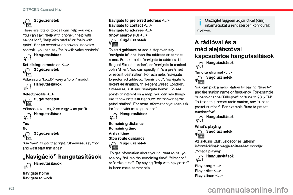 CITROEN C3 AIRCROSS 2021  Kezelési útmutató (in Hungarian) 202
CITROËN Connect Nav
Súgóüzenetek 
There are lots of topics I can help you with. 
You can say: "help with phone", "help with 
navigation", "help with media" or "help
