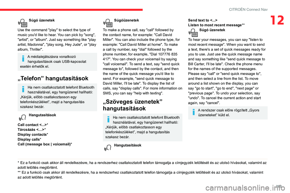 CITROEN C3 AIRCROSS 2021  Kezelési útmutató (in Hungarian) 203
CITROËN Connect Nav
12Súgó üzenetek 
Use the command "play" to select the type of 
music you'd like to hear. You can pick by "song", 
"artist", or "album". 