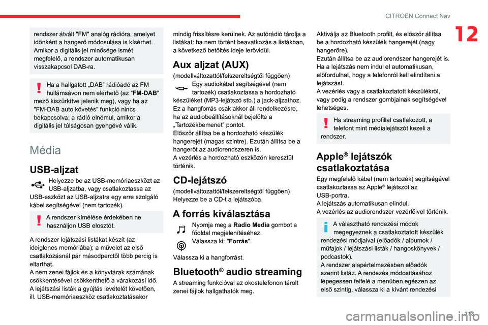 CITROEN C3 AIRCROSS 2021  Kezelési útmutató (in Hungarian) 213
CITROËN Connect Nav
12rendszer átvált "FM" analóg rádióra, amelyet 
időnként a hangerő módosulása is kísérhet.
Amikor a digitális jel minősége ismét 
megfelelő, a rendsze