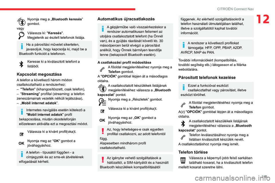 CITROEN C3 AIRCROSS 2021  Kezelési útmutató (in Hungarian) 215
CITROËN Connect Nav
12Nyomja meg a „Bluetooth keresés” 
gombot.
vagy
Válassza ki: "Keresés ".
Megjelenik az észlelt telefonok listája.
Ha a párosítási művelet sikertelen, 
ja