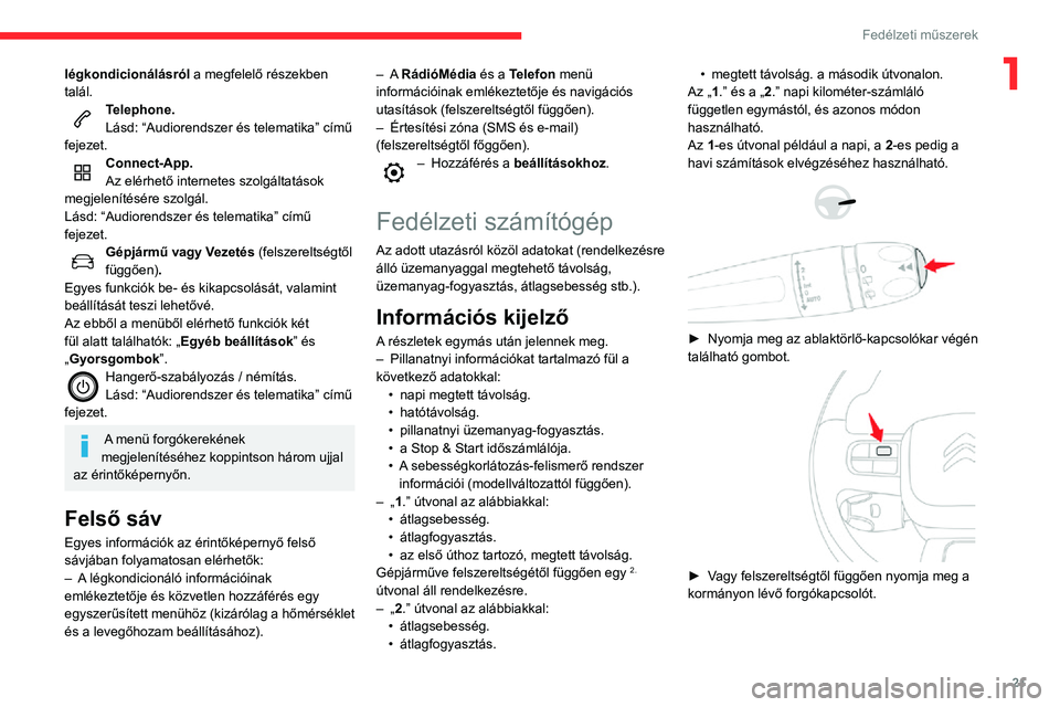 CITROEN C3 AIRCROSS 2021 Kezelési útmutató (in Hungarian) 21
Fedélzeti műszerek
1légkondicionálásról a megfelelő részekben
talál.
Telephone.Lásd: “Audiorendszer és telematika” című
fejezet.
Connect-App.
Az elérhető internetes szolgáltat CITROEN C3 AIRCROSS 2021 Kezelési útmutató (in Hungarian) 21
Fedélzeti műszerek
1légkondicionálásról a megfelelő részekben
talál.
Telephone.Lásd: “Audiorendszer és telematika” című
fejezet.
Connect-App.
Az elérhető internetes szolgáltat