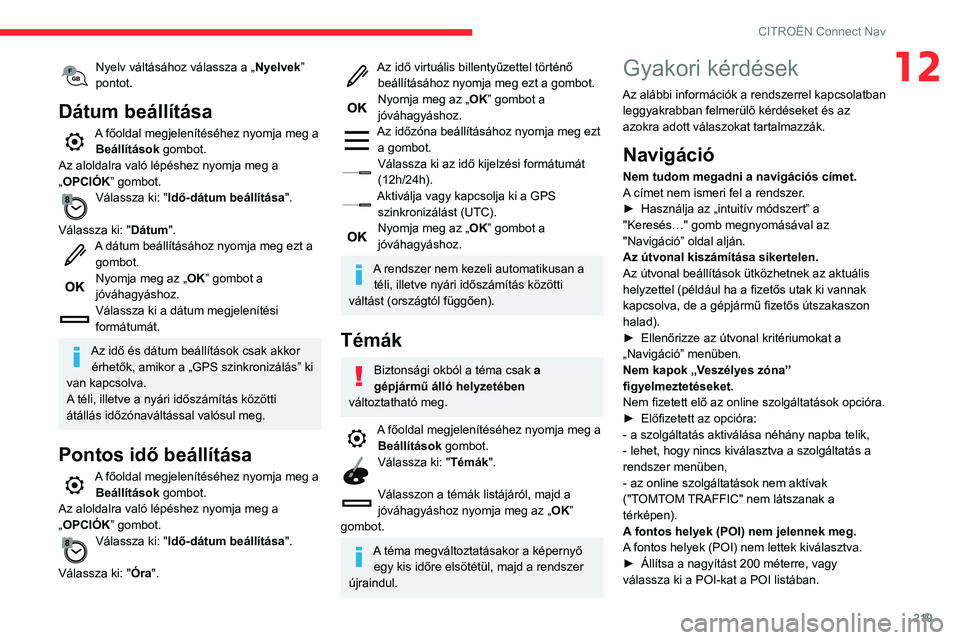 CITROEN C3 AIRCROSS 2021  Kezelési útmutató (in Hungarian) 219
CITROËN Connect Nav
12Nyelv váltásához válassza a „Nyelvek” 
pontot.
Dátum beállítása
A főoldal megjelenítéséhez nyomja meg a Beállítások gombot.
Az aloldalra való lépéshez 