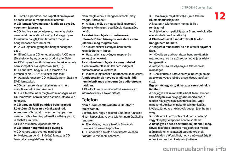 CITROEN C3 AIRCROSS 2021  Kezelési útmutató (in Hungarian) 221
CITROËN Connect Nav
12► Törölje a pendrive-hoz kapott állományokat, és csökkentse a mappaszintek számát.
A CD lemezt folyamatosan kiadja az egység, 
vagy nem játssza le.
A CD fordítv