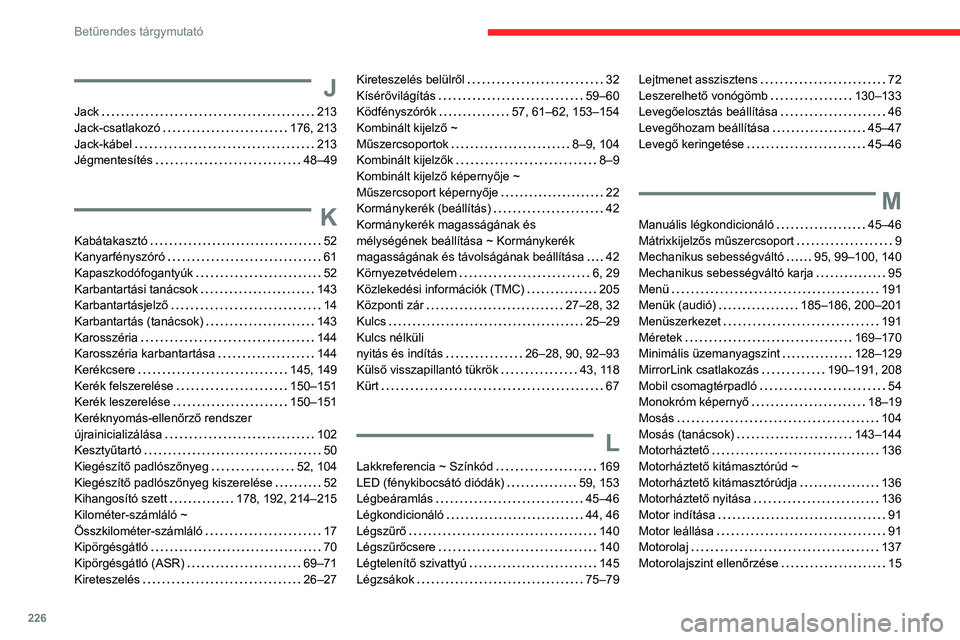 CITROEN C3 AIRCROSS 2021  Kezelési útmutató (in Hungarian) 226
Betűrendes tárgymutató
J
Jack   213Jack-csatlakozó   176, 213Jack-kábel   213Jégmentesítés   48–49
K
Kabátakasztó   52Kanyarfényszóró   61Kapaszkodófogantyúk   52Karbantartási ta