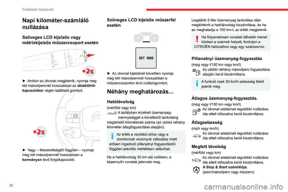 CITROEN C3 AIRCROSS 2021  Kezelési útmutató (in Hungarian) 22
Fedélzeti műszerek
Egy számláló összegzi a menet közben STOP üzemmódban töltött időt.
A számláló a gyújtás minden bekapcsolásakor 
nullázódik.
Világítás 
fényerő-szabályoz