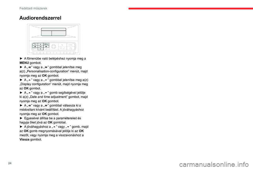 CITROEN C3 AIRCROSS 2021  Kezelési útmutató (in Hungarian) 24
Fedélzeti műszerek
Audiorendszerrel 
 
► A főmenübe való belépéshez nyomja meg a 
MENU gombot.► A „7” vagy a „8” gombbal jelenítse meg 
a(z) „Personalisation-configuration” 