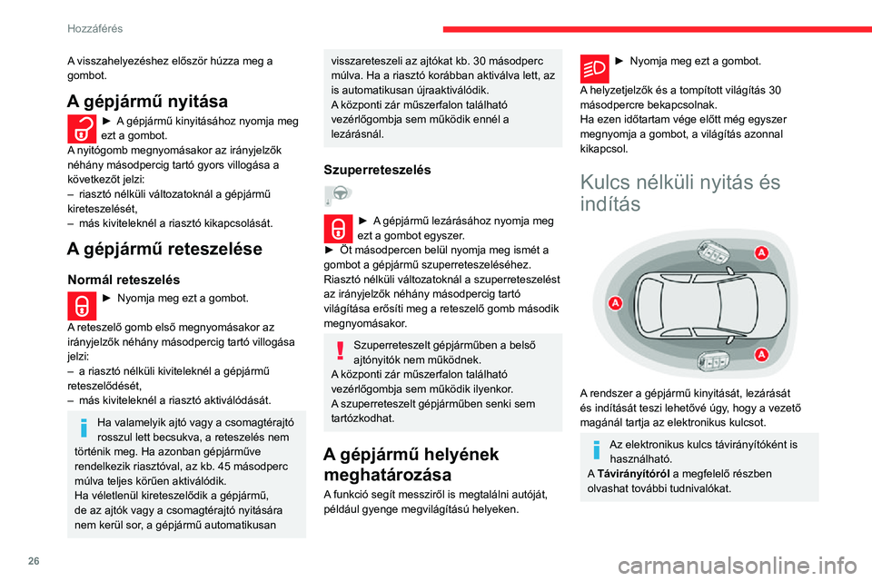CITROEN C3 AIRCROSS 2021 Kezelési útmutató (in Hungarian) 26
Hozzáférés
A gépjármű nyitása
► Ha az elektronikus kulccsal az A
hatózónában tartózkodik, a gépjármű
kinyitásához csúsztassa a kezét az egyik
első ajtó kilincse mögé, CITROEN C3 AIRCROSS 2021 Kezelési útmutató (in Hungarian) 26
Hozzáférés
A gépjármű nyitása
► Ha az elektronikus kulccsal az A
hatózónában tartózkodik, a gépjármű
kinyitásához csúsztassa a kezét az egyik
első ajtó kilincse mögé,