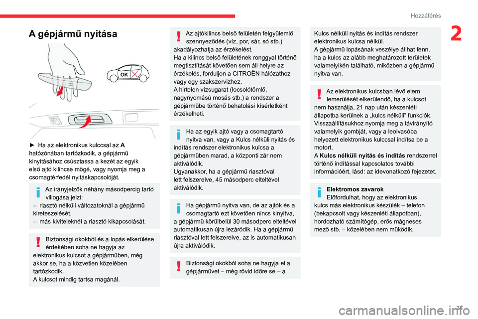 CITROEN C3 AIRCROSS 2021 Kezelési útmutató (in Hungarian) 27
Hozzáférés
2A gépjármű nyitása
► Ha az elektronikus kulccsal az A
hatózónában tartózkodik, a gépjármű
kinyitásához csúsztassa a kezét az egyik
első ajtó kilincse mögé, CITROEN C3 AIRCROSS 2021 Kezelési útmutató (in Hungarian) 27
Hozzáférés
2A gépjármű nyitása
► Ha az elektronikus kulccsal az A
hatózónában tartózkodik, a gépjármű
kinyitásához csúsztassa a kezét az egyik
első ajtó kilincse mögé,