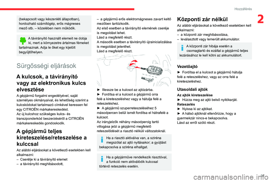 CITROEN C3 AIRCROSS 2021  Kezelési útmutató (in Hungarian) 29
Hozzáférés
2(bekapcsolt vagy készenléti állapotban), 
hordozható számítógép, erős mágneses 
mező stb. – közelében nem működik.
A távirányító használt elemeit ne dobja ki, m