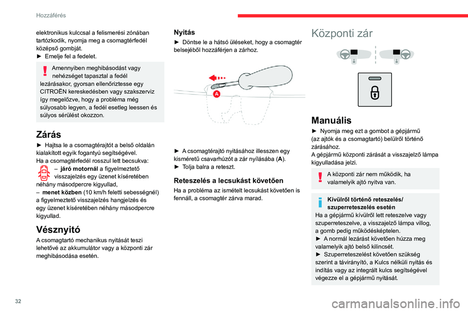 CITROEN C3 AIRCROSS 2021  Kezelési útmutató (in Hungarian) 32
Hozzáférés
Automatikus (behatolás 
elleni védelem)
Az ajtók és a csomagtérfedél menet közben automatikusan is lezáródhatnak (10 km/h feletti sebességnél).
A funkció kikapcsolásához