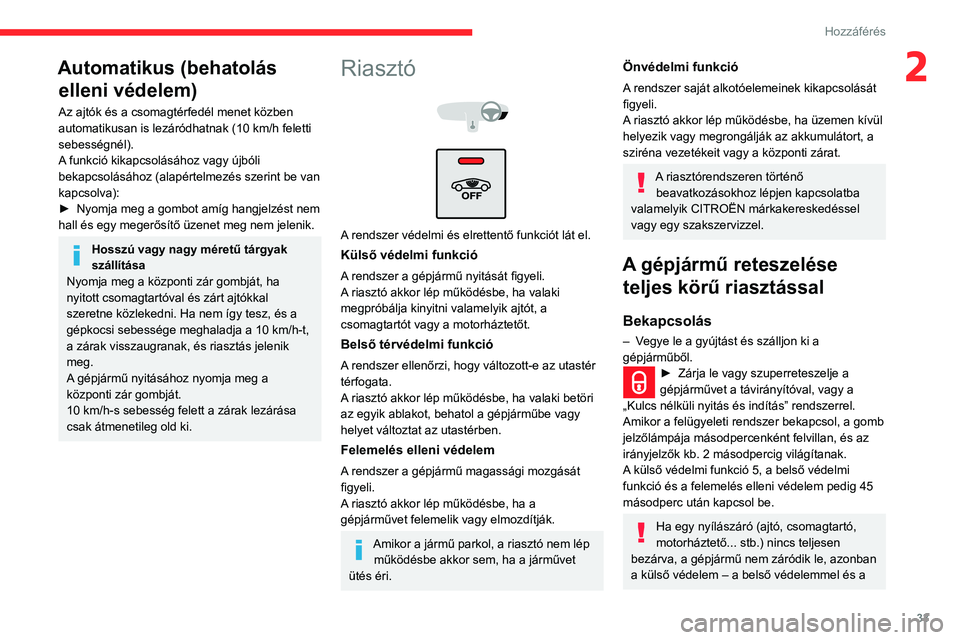 CITROEN C3 AIRCROSS 2021 Kezelési útmutató (in Hungarian) 33
Hozzáférés
2Automatikus (behatolás elleni védelem)
Az ajtók és a csomagtérfedél menet közben automatikusan is lezáródhatnak (10 km/h feletti sebességnél).
A funkció kikapcsolásához CITROEN C3 AIRCROSS 2021 Kezelési útmutató (in Hungarian) 33
Hozzáférés
2Automatikus (behatolás elleni védelem)
Az ajtók és a csomagtérfedél menet közben automatikusan is lezáródhatnak (10 km/h feletti sebességnél).
A funkció kikapcsolásához