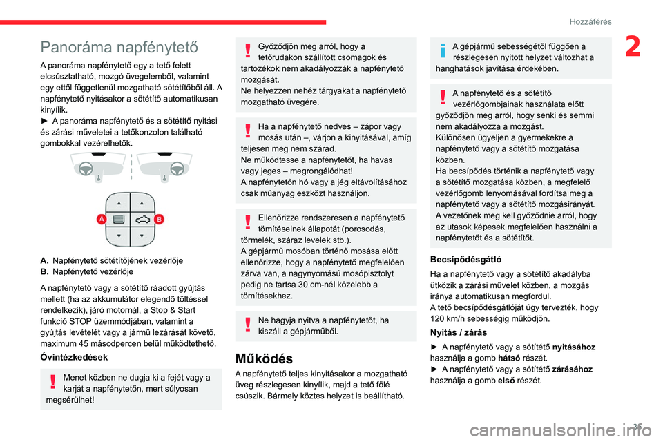 CITROEN C3 AIRCROSS 2021  Kezelési útmutató (in Hungarian) 35
Hozzáférés
2Panoráma napfénytető
A panoráma napfénytető egy a tető felett 
elcsúsztatható, mozgó üvegelemből, valamint 
egy ettől függetlenül mozgatható sötétítőből áll. A 