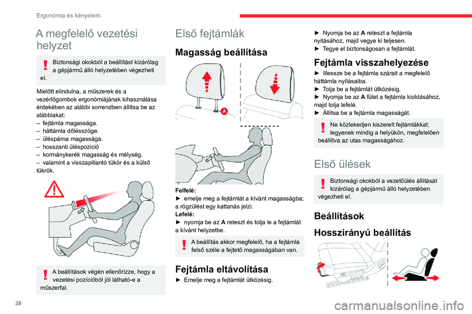 CITROEN C3 AIRCROSS 2021  Kezelési útmutató (in Hungarian) 38
Ergonómia és kényelem
A megfelelő vezetési helyzet
Biztonsági okokból a beállítást kizárólag 
a gépjármű álló helyzetében végezheti 
el.
Mielőtt elindulna, a műszerek és a 
ve