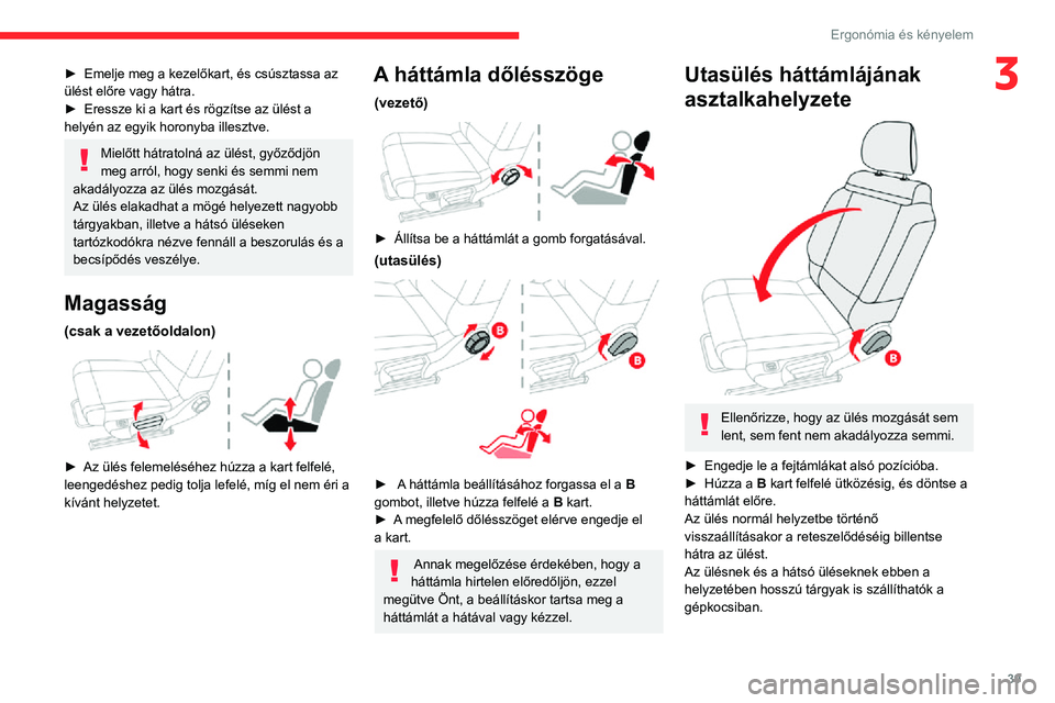 CITROEN C3 AIRCROSS 2021 Kezelési útmutató (in Hungarian) 39
Ergonómia és kényelem
3► Emelje meg a kezelőkart, és csúsztassa az ülést előre vagy hátra.► Eressze ki a kart és rögzítse az ülést a helyén az egyik horonyba illesztve.
Mielőtt CITROEN C3 AIRCROSS 2021 Kezelési útmutató (in Hungarian) 39
Ergonómia és kényelem
3► Emelje meg a kezelőkart, és csúsztassa az ülést előre vagy hátra.► Eressze ki a kart és rögzítse az ülést a helyén az egyik horonyba illesztve.
Mielőtt