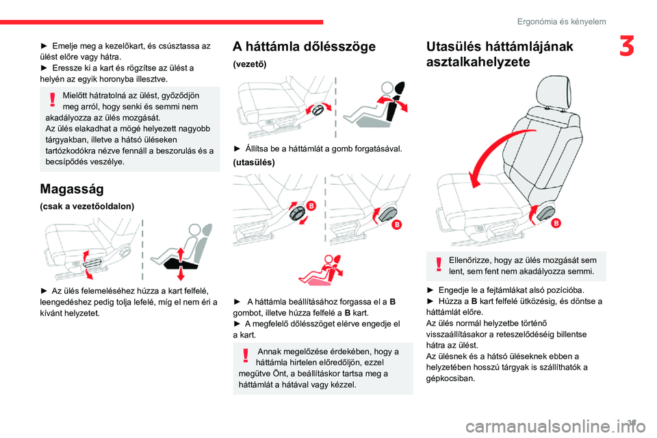 CITROEN C3 AIRCROSS 2021  Kezelési útmutató (in Hungarian) 39
Ergonómia és kényelem
3► Emelje meg a kezelőkart, és csúsztassa az ülést előre vagy hátra.► Eressze ki a kart és rögzítse az ülést a helyén az egyik horonyba illesztve.
Mielőtt