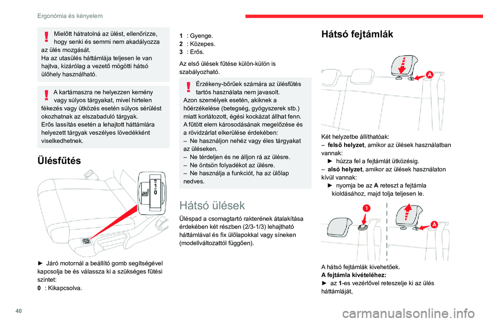 CITROEN C3 AIRCROSS 2021  Kezelési útmutató (in Hungarian) 40
Ergonómia és kényelem
Mielőtt hátratolná az ülést, ellenőrizze, 
hogy senki és semmi nem akadályozza 
az ülés mozgását.
Ha az utasülés háttámlája teljesen le van 
hajtva, kizár