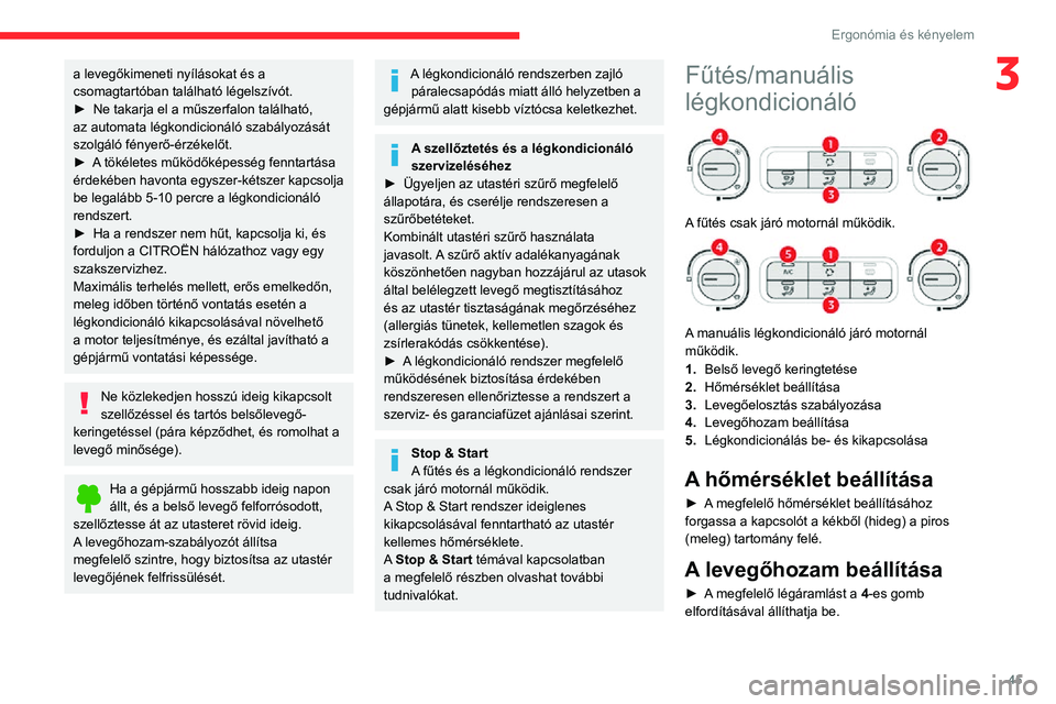 CITROEN C3 AIRCROSS 2021  Kezelési útmutató (in Hungarian) 45
Ergonómia és kényelem
3a levegőkimeneti nyílásokat és a 
csomagtartóban található légelszívót.
► Ne takarja el a műszerfalon található, az automata légkondicionáló szabályozá