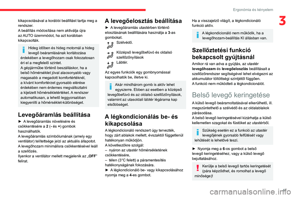 CITROEN C3 AIRCROSS 2021 Kezelési útmutató (in Hungarian) 47
Ergonómia és kényelem
3kikapcsolásával a korábbi beállítást tartja meg a
rendszer.
A beállítás módosítása nem aktiválja újra
az AUTO üzemmódot, ha azt korábban
kikapcsolták. CITROEN C3 AIRCROSS 2021 Kezelési útmutató (in Hungarian) 47
Ergonómia és kényelem
3kikapcsolásával a korábbi beállítást tartja meg a
rendszer.
A beállítás módosítása nem aktiválja újra
az AUTO üzemmódot, ha azt korábban
kikapcsolták.