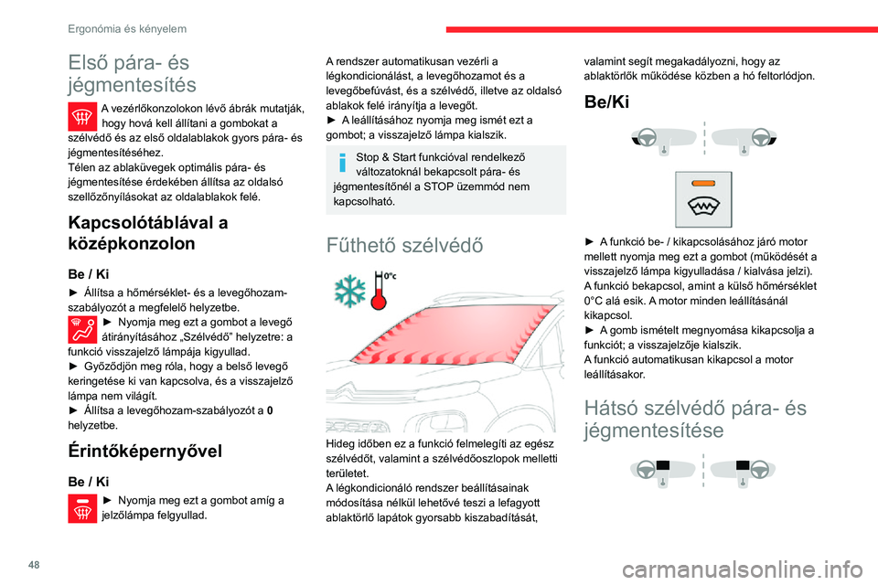 CITROEN C3 AIRCROSS 2021  Kezelési útmutató (in Hungarian) 48
Ergonómia és kényelem
Első pára- és 
jégmentesítés
A vezérlőkonzolokon lévő ábrák mutatják, hogy hová kell állítani a gombokat a 
szélvédő és az első oldalablakok gyors pár