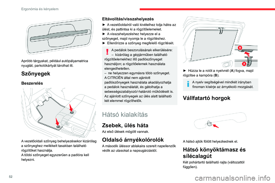 CITROEN C3 AIRCROSS 2021 Kezelési útmutató (in Hungarian) 52
Ergonómia és kényelem
Apróbb tárgyakat, például autópályamatrica
nyugtát, parkolókártyát tárolhat itt.
Szőnyegek
Beszerelés
A vezetőoldali szőnyeg behelyezésekor kizáróla CITROEN C3 AIRCROSS 2021 Kezelési útmutató (in Hungarian) 52
Ergonómia és kényelem
Apróbb tárgyakat, például autópályamatrica
nyugtát, parkolókártyát tárolhat itt.
Szőnyegek
Beszerelés
A vezetőoldali szőnyeg behelyezésekor kizáróla