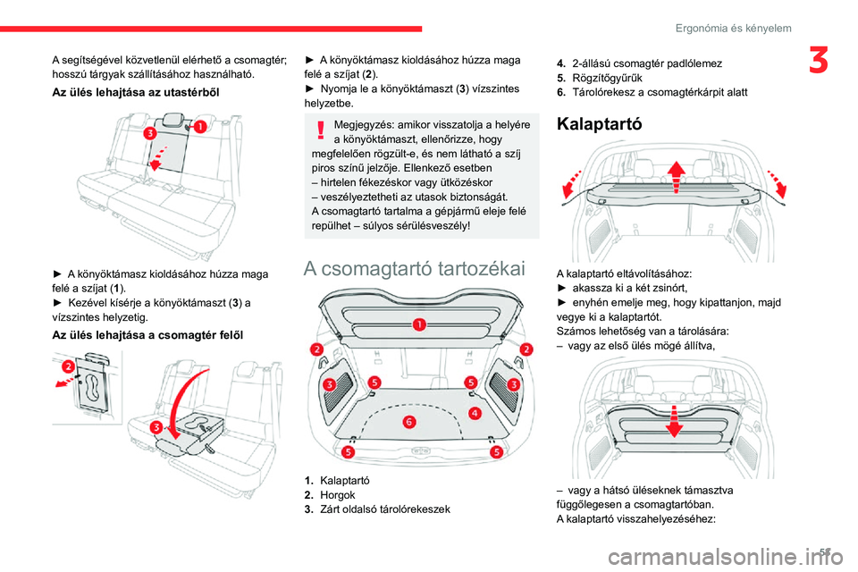 CITROEN C3 AIRCROSS 2021 Kezelési útmutató (in Hungarian) 53
Ergonómia és kényelem
3A segítségével közvetlenül elérhető a csomagtér;
hosszú tárgyak szállításához használható.
Az ülés lehajtása az utastérből
► A könyöktámasz k CITROEN C3 AIRCROSS 2021 Kezelési útmutató (in Hungarian) 53
Ergonómia és kényelem
3A segítségével közvetlenül elérhető a csomagtér;
hosszú tárgyak szállításához használható.
Az ülés lehajtása az utastérből
► A könyöktámasz k