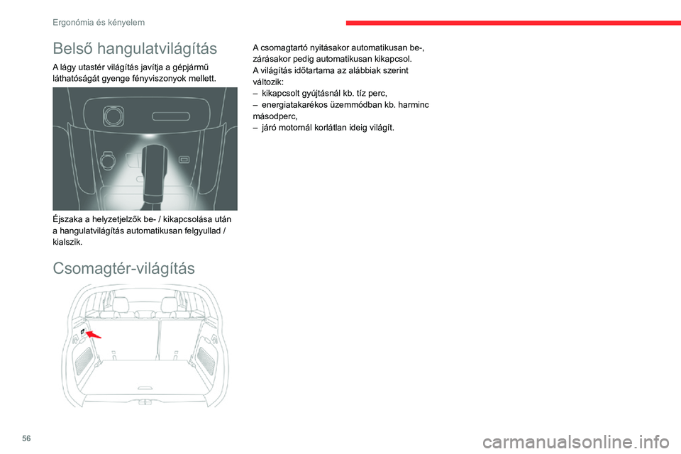CITROEN C3 AIRCROSS 2021 Kezelési útmutató (in Hungarian) 56
Ergonómia és kényelem
Belső hangulatvilágítás
A lágy utastér világítás javítja a gépjármű
láthatóságát gyenge fényviszonyok mellett.
Éjszaka a helyzetjelzők be- / kikapc CITROEN C3 AIRCROSS 2021 Kezelési útmutató (in Hungarian) 56
Ergonómia és kényelem
Belső hangulatvilágítás
A lágy utastér világítás javítja a gépjármű
láthatóságát gyenge fényviszonyok mellett.
Éjszaka a helyzetjelzők be- / kikapc