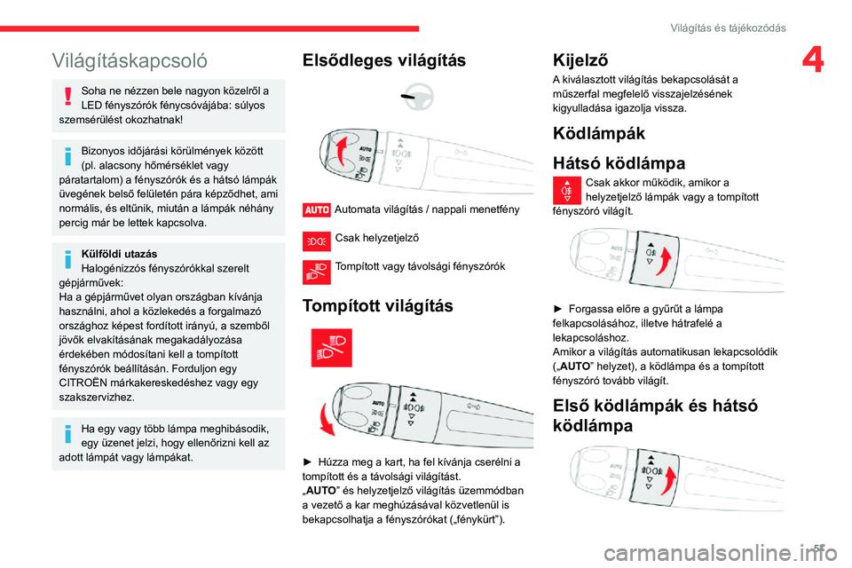 CITROEN C3 AIRCROSS 2021 Kezelési útmutató (in Hungarian) 57
Világítás és tájékozódás
4Világításkapcsoló
Soha ne nézzen bele nagyon közelről a
LED fényszórók fénycsóvájába: súlyos
szemsérülést okozhatnak!
Bizonyos időjárási kö CITROEN C3 AIRCROSS 2021 Kezelési útmutató (in Hungarian) 57
Világítás és tájékozódás
4Világításkapcsoló
Soha ne nézzen bele nagyon közelről a
LED fényszórók fénycsóvájába: súlyos
szemsérülést okozhatnak!
Bizonyos időjárási kö