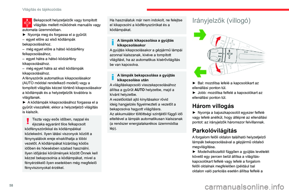 CITROEN C3 AIRCROSS 2021 Kezelési útmutató (in Hungarian) 58
Világítás és tájékozódás
világításkapcsolót, és bekapcsol a világítás a jobb oldalon).
A világítás bekapcsolását hangjelzés és az
adott oldali irányjelző műszerfalon tal CITROEN C3 AIRCROSS 2021 Kezelési útmutató (in Hungarian) 58
Világítás és tájékozódás
világításkapcsolót, és bekapcsol a világítás a jobb oldalon).
A világítás bekapcsolását hangjelzés és az
adott oldali irányjelző műszerfalon tal