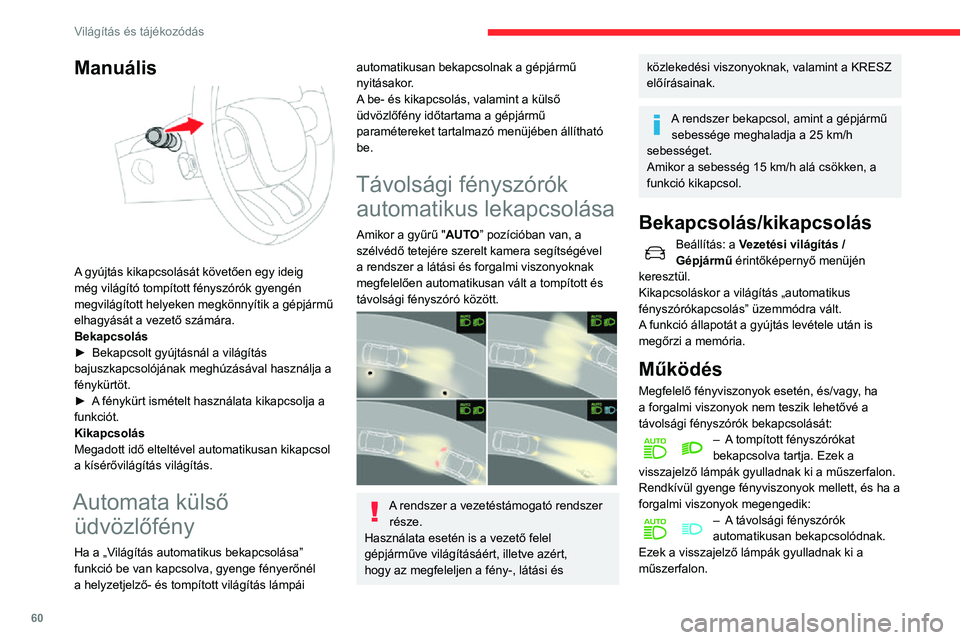 CITROEN C3 AIRCROSS 2021 Kezelési útmutató (in Hungarian) 60
Világítás és tájékozódás
A funkció kikapcsol, ha a ködlámpák bekapcsolódnak vagy a rendszer sűrű ködöt
észlel.
A funkció automatikusan és azonnal újra
bekapcsolódik, ha a k CITROEN C3 AIRCROSS 2021 Kezelési útmutató (in Hungarian) 60
Világítás és tájékozódás
A funkció kikapcsol, ha a ködlámpák bekapcsolódnak vagy a rendszer sűrű ködöt
észlel.
A funkció automatikusan és azonnal újra
bekapcsolódik, ha a k