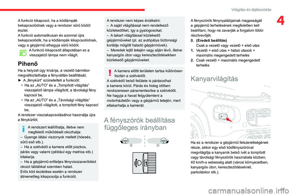 CITROEN C3 AIRCROSS 2021 Kezelési útmutató (in Hungarian) 61
Világítás és tájékozódás
4A funkció kikapcsol, ha a ködlámpák
bekapcsolódnak vagy a rendszer sűrű ködöt
észlel.
A funkció automatikusan és azonnal újra
bekapcsolódik, ha a CITROEN C3 AIRCROSS 2021 Kezelési útmutató (in Hungarian) 61
Világítás és tájékozódás
4A funkció kikapcsol, ha a ködlámpák
bekapcsolódnak vagy a rendszer sűrű ködöt
észlel.
A funkció automatikusan és azonnal újra
bekapcsolódik, ha a
