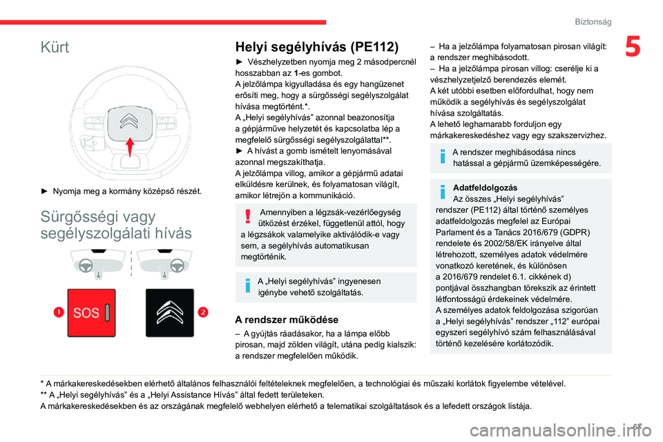 CITROEN C3 AIRCROSS 2021 Kezelési útmutató (in Hungarian) 67
Biztonság
5Kürt
► Nyomja meg a kormány középső részét.
Sürgősségi vagy
segélyszolgálati hívás
* A márkakereskedésekben elérhető általános felhasználói feltétele CITROEN C3 AIRCROSS 2021 Kezelési útmutató (in Hungarian) 67
Biztonság
5Kürt
► Nyomja meg a kormány középső részét.
Sürgősségi vagy
segélyszolgálati hívás
* A márkakereskedésekben elérhető általános felhasználói feltétele
