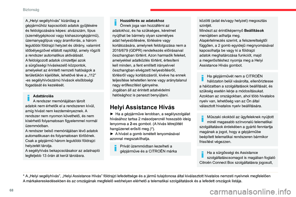 CITROEN C3 AIRCROSS 2021  Kezelési útmutató (in Hungarian) 68
Biztonság
A „Helyi segélyhívás” kizárólag a 
gépjárműhöz kapcsolódó adatok gyűjtésére 
és feldolgozására képes: alvázszám, típus 
(személygépkocsi vagy kishaszongépjár