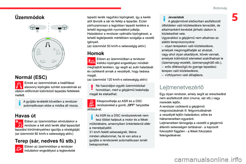 CITROEN C3 AIRCROSS 2021 Kezelési útmutató (in Hungarian) 71
Biztonság
5Üzemmódok
Normál (ESC)
Ennek az üzemmódnak a beállításai alacsony kipörgési szintet szavatolnak az
utakon előforduló különböző tapadási feltételek
mellett.
A g CITROEN C3 AIRCROSS 2021 Kezelési útmutató (in Hungarian) 71
Biztonság
5Üzemmódok
Normál (ESC)
Ennek az üzemmódnak a beállításai alacsony kipörgési szintet szavatolnak az
utakon előforduló különböző tapadási feltételek
mellett.
A g