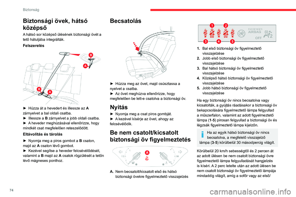 CITROEN C3 AIRCROSS 2021 Kezelési útmutató (in Hungarian) 74
Biztonság
Biztonsági övek, hátsó
középső
A hátsó sor középső ülésének biztonsági övét a
tető hátuljába integrálták.
Felszerelés
► Húzza át a hevedert és illessze CITROEN C3 AIRCROSS 2021 Kezelési útmutató (in Hungarian) 74
Biztonság
Biztonsági övek, hátsó
középső
A hátsó sor középső ülésének biztonsági övét a
tető hátuljába integrálták.
Felszerelés
► Húzza át a hevedert és illessze