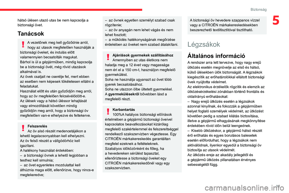 CITROEN C3 AIRCROSS 2021 Kezelési útmutató (in Hungarian) 75
Biztonság
5hátsó ülésen utazó utas be nem kapcsolja a
biztonsági övet.
Tanácsok
A vezetőnek meg kell győződnie arról, hogy az utasok megfelelően használják a
biztonsági öveket, CITROEN C3 AIRCROSS 2021 Kezelési útmutató (in Hungarian) 75
Biztonság
5hátsó ülésen utazó utas be nem kapcsolja a
biztonsági övet.
Tanácsok
A vezetőnek meg kell győződnie arról, hogy az utasok megfelelően használják a
biztonsági öveket,