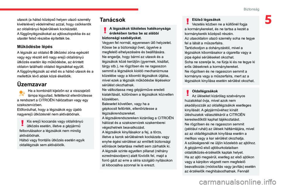 CITROEN C3 AIRCROSS 2021 Kezelési útmutató (in Hungarian) 77
Biztonság
5utasok (a hátsó középső helyen utazó személy
kivételével) védelméhez azzal, hogy csökkentik
az oldalirányú fejsérülések kockázatát.
A függönylégzsákokat az ajt CITROEN C3 AIRCROSS 2021 Kezelési útmutató (in Hungarian) 77
Biztonság
5utasok (a hátsó középső helyen utazó személy
kivételével) védelméhez azzal, hogy csökkentik
az oldalirányú fejsérülések kockázatát.
A függönylégzsákokat az ajt