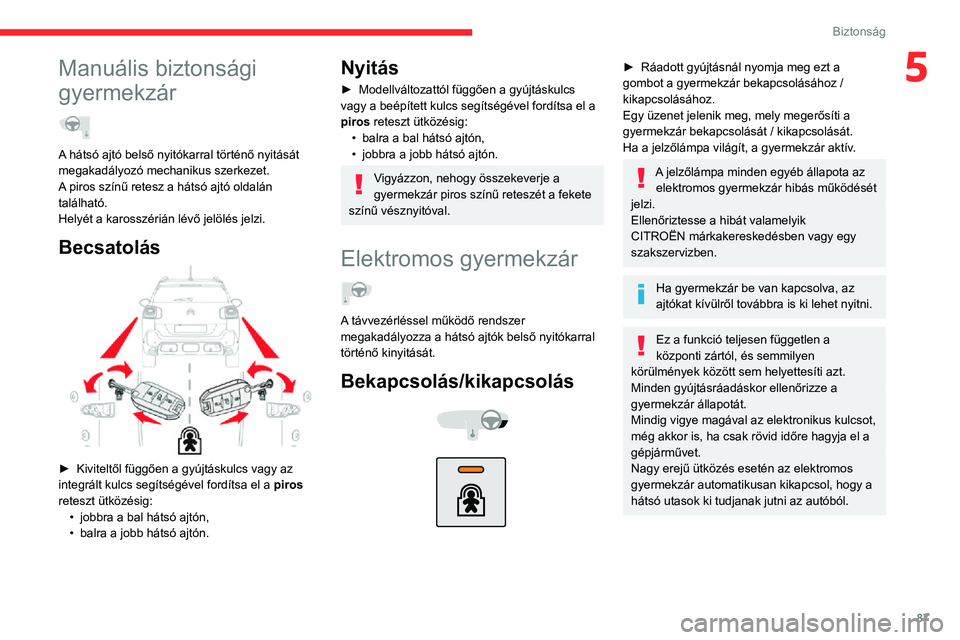 CITROEN C3 AIRCROSS 2021 Kezelési útmutató (in Hungarian) 87
Biztonság
5Manuális biztonsági
gyermekzár
A hátsó ajtó belső nyitókarral történő nyitását
megakadályozó mechanikus szerkezet.
A piros színű retesz a hátsó ajtó oldalán
t CITROEN C3 AIRCROSS 2021 Kezelési útmutató (in Hungarian) 87
Biztonság
5Manuális biztonsági
gyermekzár
A hátsó ajtó belső nyitókarral történő nyitását
megakadályozó mechanikus szerkezet.
A piros színű retesz a hátsó ajtó oldalán
t