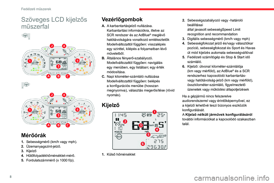 CITROEN C3 AIRCROSS 2021  Kezelési útmutató (in Hungarian) 8
Fedélzeti műszerek
Szöveges LCD kijelzős 
műszerfal
  
 
 
 
 
 
 
Mérőórák
1. Sebességmérő (km/h vagy mph).
2. Üzemanyagszint-jelző.
3. Kijelző
4. Hűtőfolyadékhőmérséklet-mér�