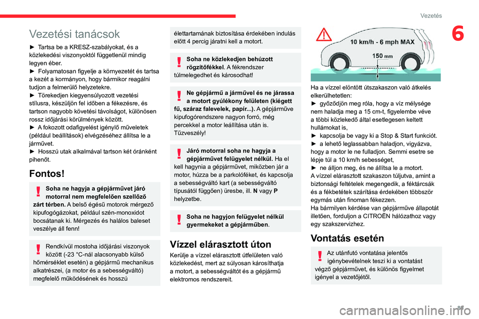CITROEN C3 AIRCROSS 2021  Kezelési útmutató (in Hungarian) 89
Vezetés
6Vezetési tanácsok
► Tartsa be a KRESZ-szabályokat, és a közlekedési viszonyoktól függetlenül mindig 
legyen éber.
► Folyamatosan figyelje a környezetét és tartsa a kezét