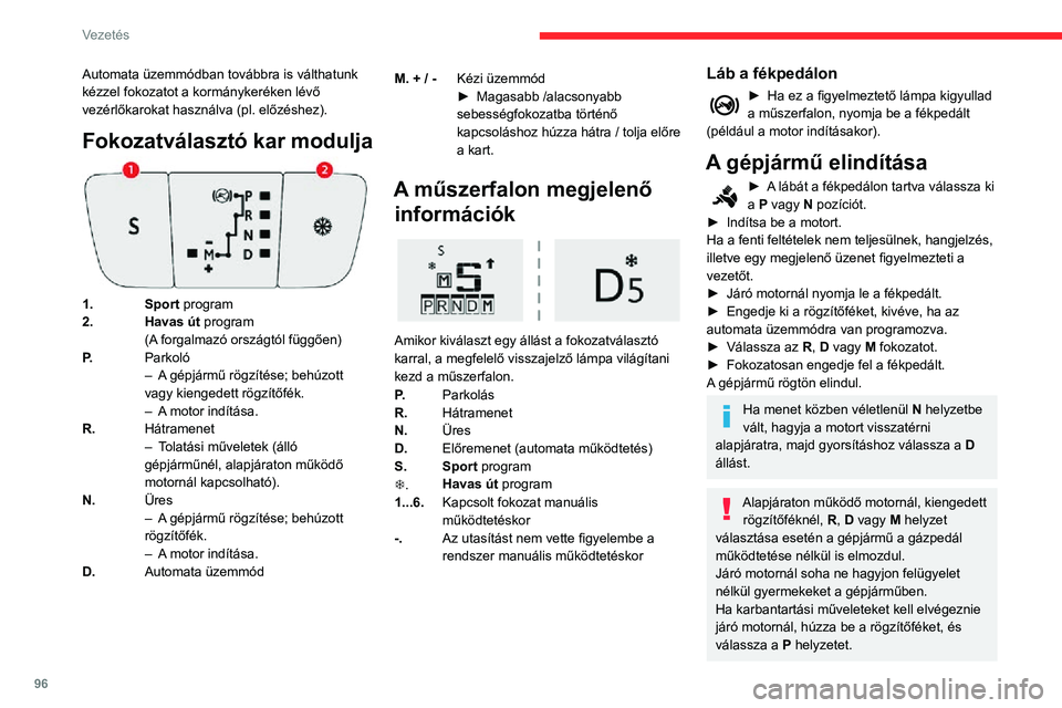 CITROEN C3 AIRCROSS 2021  Kezelési útmutató (in Hungarian) 96
Vezetés
Automata üzemmód
► A hat sebességfokozat automatikus 
váltásához válassza ki a  D állást.
A sebességváltó automata üzemmódban, 
tehát a vezető beavatkozása nélkül műk
