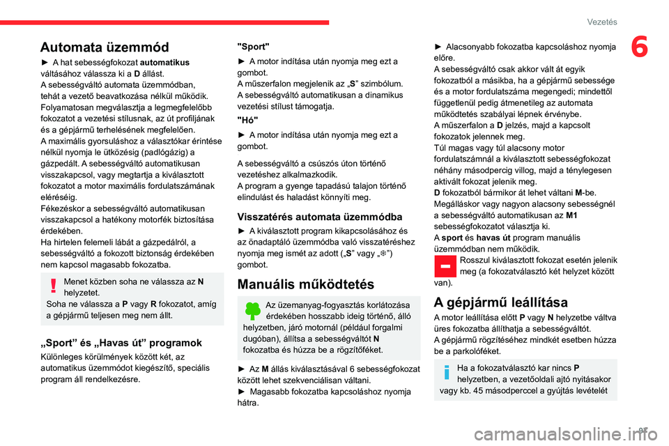 CITROEN C3 AIRCROSS 2021  Kezelési útmutató (in Hungarian) 97
Vezetés
6Automata üzemmód
► A hat sebességfokozat automatikus 
váltásához válassza ki a  D állást.
A sebességváltó automata üzemmódban, 
tehát a vezető beavatkozása nélkül mű